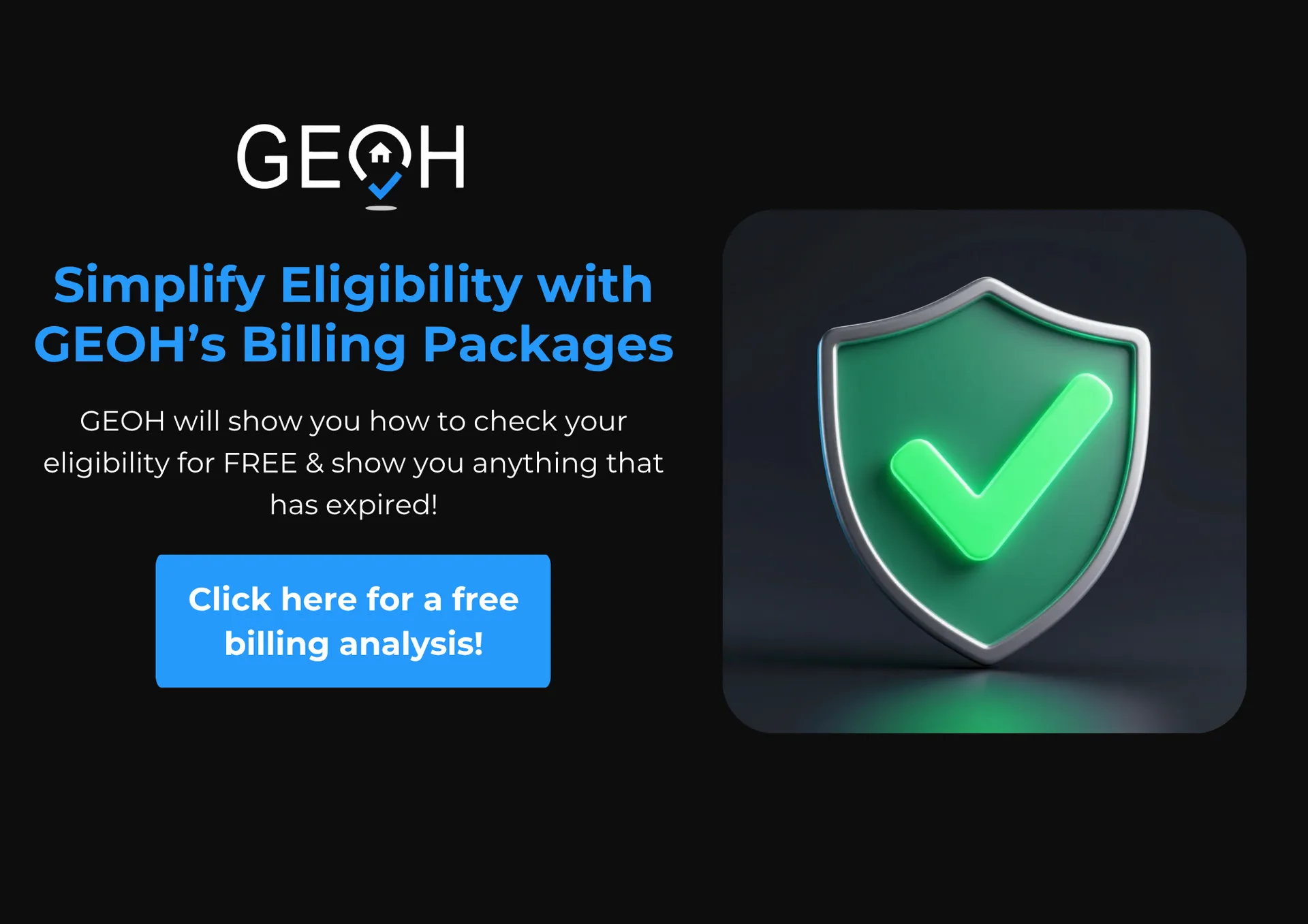 Simplify Eligibility with GEOH's Billing Packages — GEOH will show you how to check your eligibility for free and show you anything that has expired. Click here for a free billing analysis.